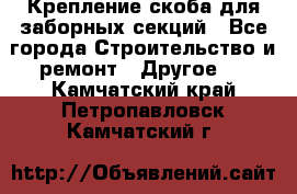 Крепление-скоба для заборных секций - Все города Строительство и ремонт » Другое   . Камчатский край,Петропавловск-Камчатский г.